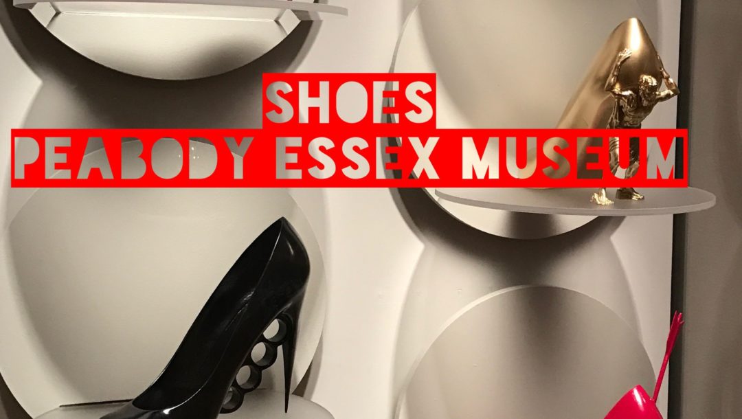 "shoes" exhibit, Peabody Essex Museum